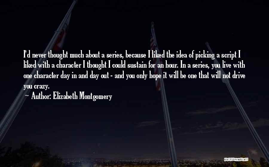 Elizabeth Montgomery Quotes: I'd Never Thought Much About A Series, Because I Liked The Idea Of Picking A Script I Liked With A