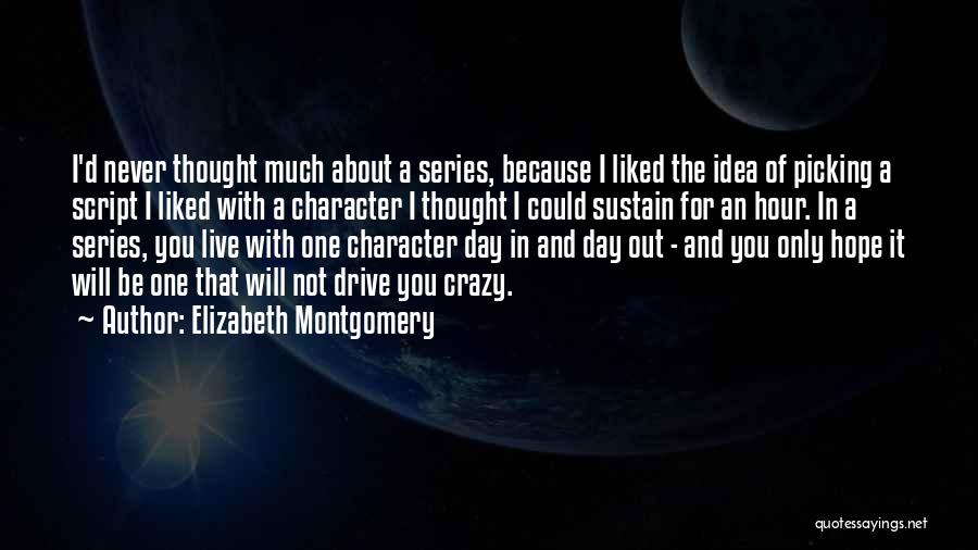 Elizabeth Montgomery Quotes: I'd Never Thought Much About A Series, Because I Liked The Idea Of Picking A Script I Liked With A