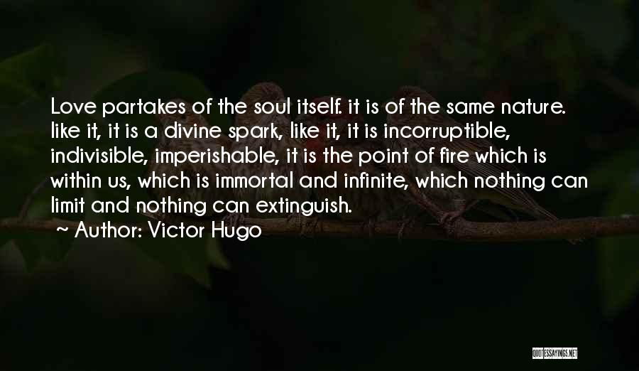 Victor Hugo Quotes: Love Partakes Of The Soul Itself. It Is Of The Same Nature. Like It, It Is A Divine Spark, Like