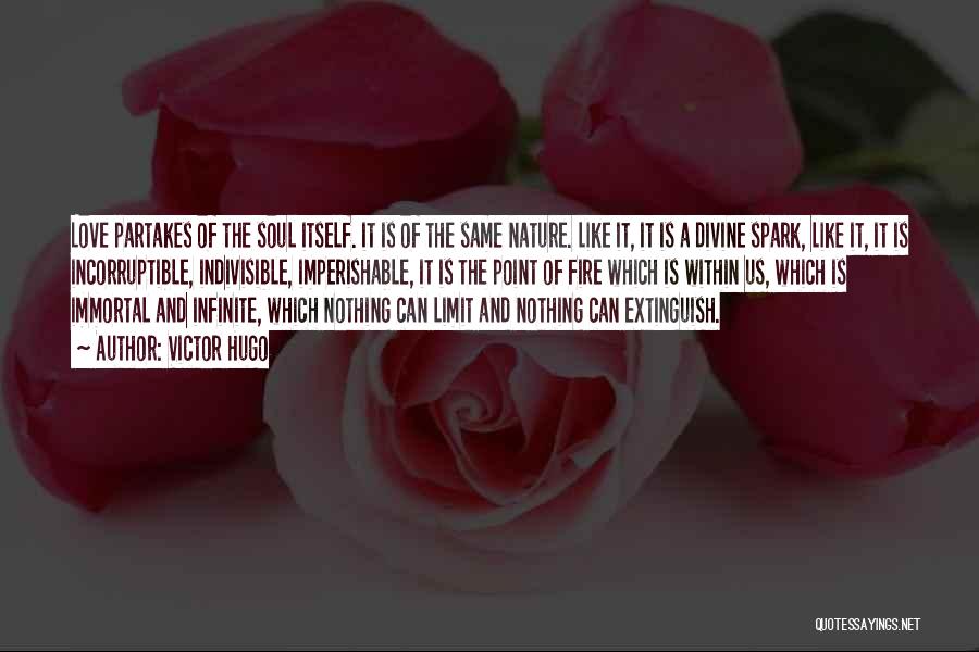 Victor Hugo Quotes: Love Partakes Of The Soul Itself. It Is Of The Same Nature. Like It, It Is A Divine Spark, Like