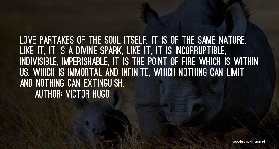 Victor Hugo Quotes: Love Partakes Of The Soul Itself. It Is Of The Same Nature. Like It, It Is A Divine Spark, Like