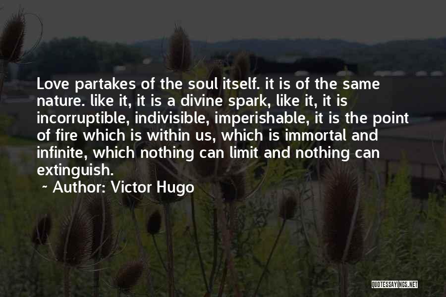Victor Hugo Quotes: Love Partakes Of The Soul Itself. It Is Of The Same Nature. Like It, It Is A Divine Spark, Like