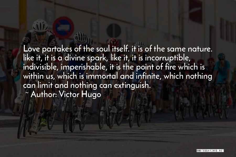 Victor Hugo Quotes: Love Partakes Of The Soul Itself. It Is Of The Same Nature. Like It, It Is A Divine Spark, Like