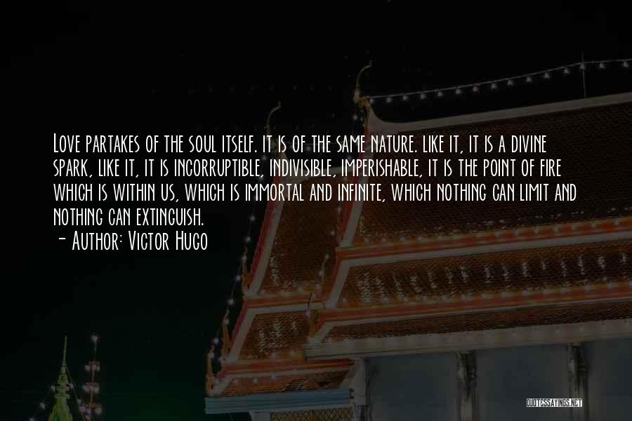 Victor Hugo Quotes: Love Partakes Of The Soul Itself. It Is Of The Same Nature. Like It, It Is A Divine Spark, Like