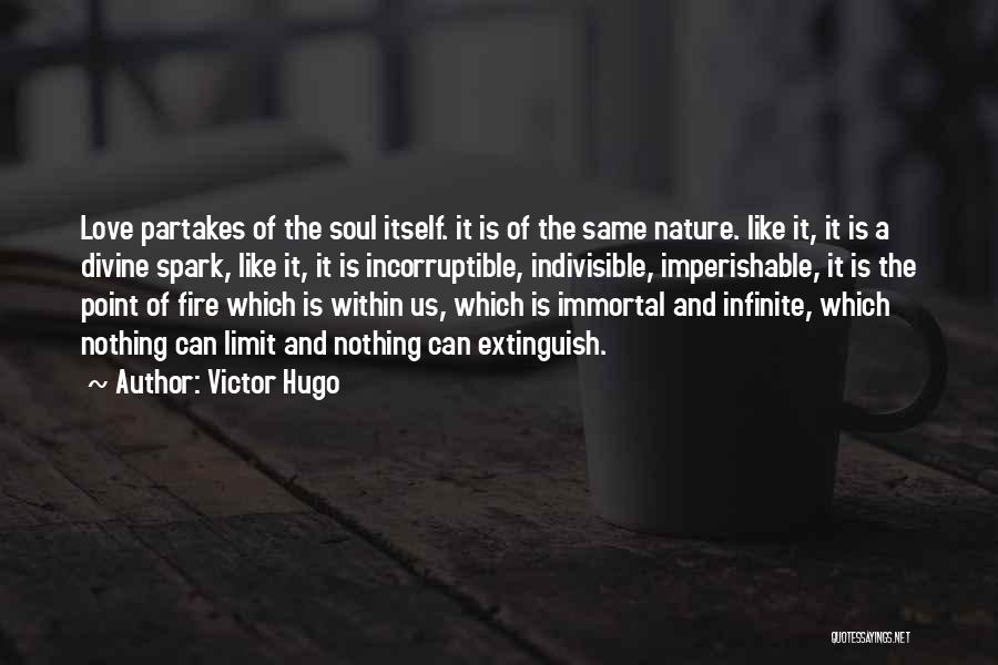 Victor Hugo Quotes: Love Partakes Of The Soul Itself. It Is Of The Same Nature. Like It, It Is A Divine Spark, Like