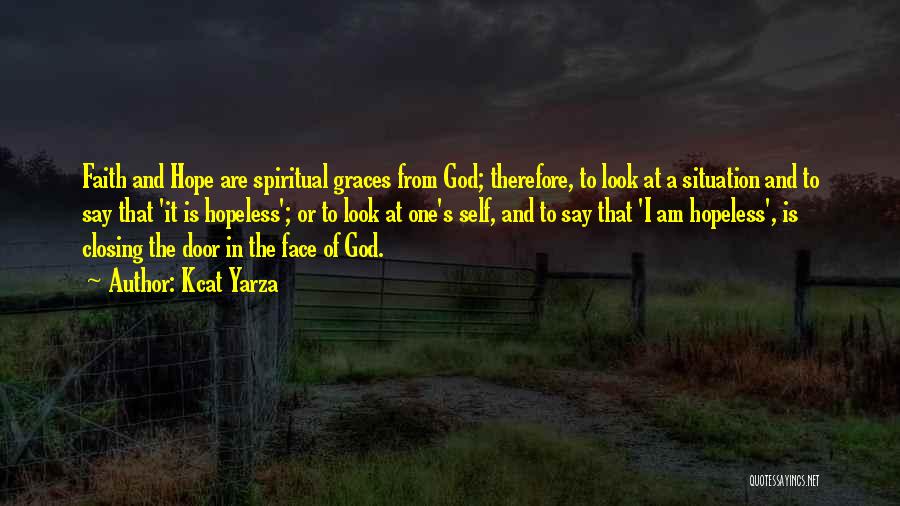 Kcat Yarza Quotes: Faith And Hope Are Spiritual Graces From God; Therefore, To Look At A Situation And To Say That 'it Is