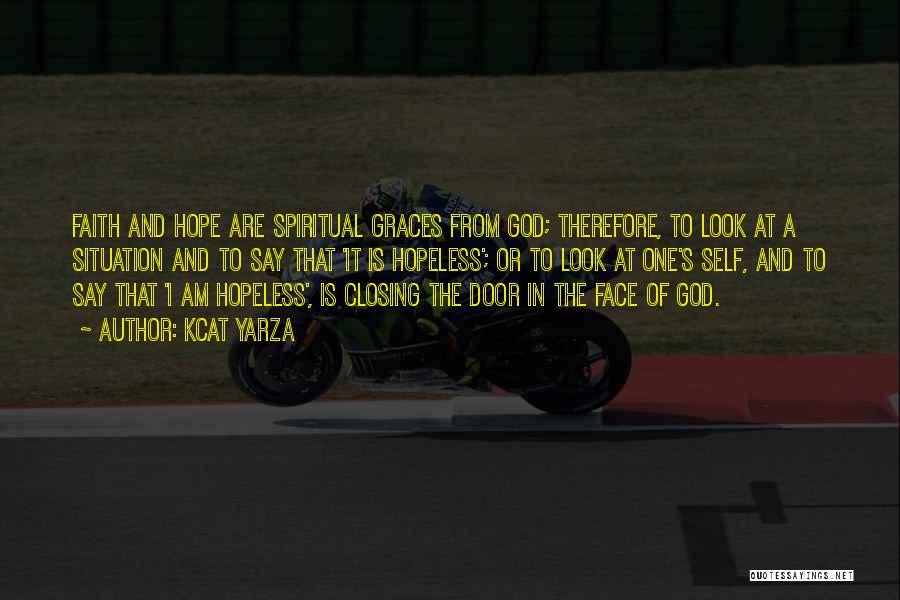 Kcat Yarza Quotes: Faith And Hope Are Spiritual Graces From God; Therefore, To Look At A Situation And To Say That 'it Is