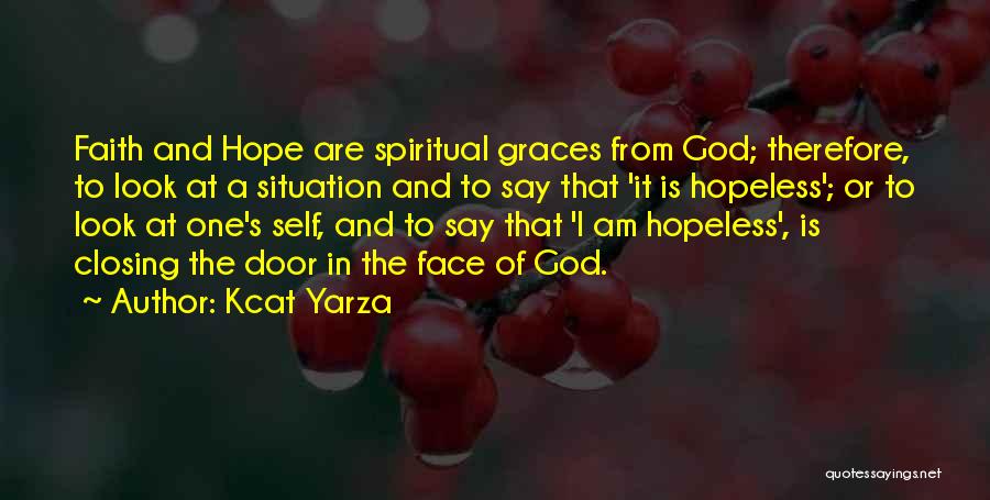 Kcat Yarza Quotes: Faith And Hope Are Spiritual Graces From God; Therefore, To Look At A Situation And To Say That 'it Is