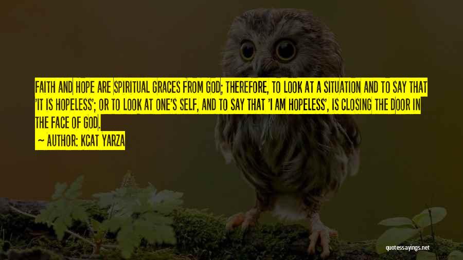 Kcat Yarza Quotes: Faith And Hope Are Spiritual Graces From God; Therefore, To Look At A Situation And To Say That 'it Is