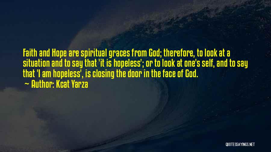 Kcat Yarza Quotes: Faith And Hope Are Spiritual Graces From God; Therefore, To Look At A Situation And To Say That 'it Is