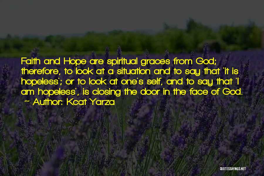 Kcat Yarza Quotes: Faith And Hope Are Spiritual Graces From God; Therefore, To Look At A Situation And To Say That 'it Is