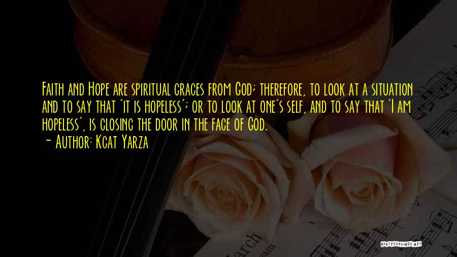 Kcat Yarza Quotes: Faith And Hope Are Spiritual Graces From God; Therefore, To Look At A Situation And To Say That 'it Is