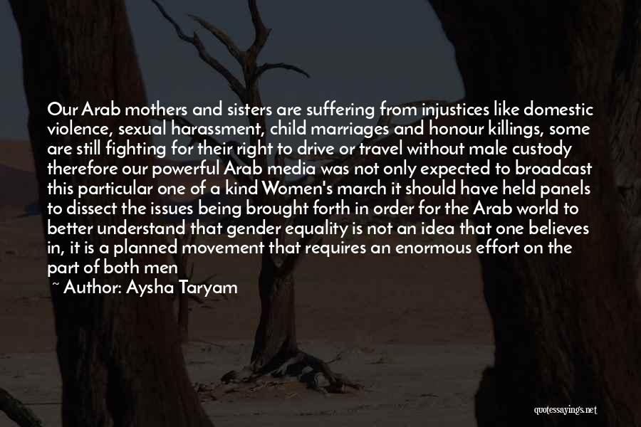 Aysha Taryam Quotes: Our Arab Mothers And Sisters Are Suffering From Injustices Like Domestic Violence, Sexual Harassment, Child Marriages And Honour Killings, Some