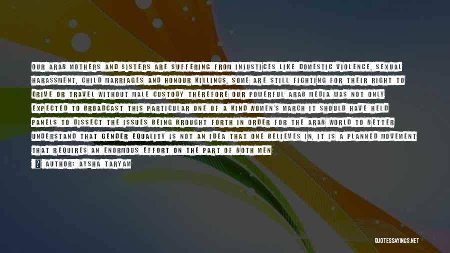 Aysha Taryam Quotes: Our Arab Mothers And Sisters Are Suffering From Injustices Like Domestic Violence, Sexual Harassment, Child Marriages And Honour Killings, Some