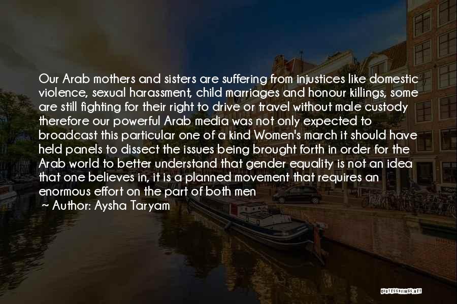 Aysha Taryam Quotes: Our Arab Mothers And Sisters Are Suffering From Injustices Like Domestic Violence, Sexual Harassment, Child Marriages And Honour Killings, Some