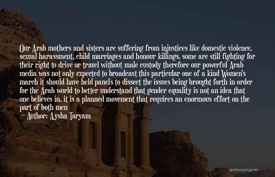 Aysha Taryam Quotes: Our Arab Mothers And Sisters Are Suffering From Injustices Like Domestic Violence, Sexual Harassment, Child Marriages And Honour Killings, Some