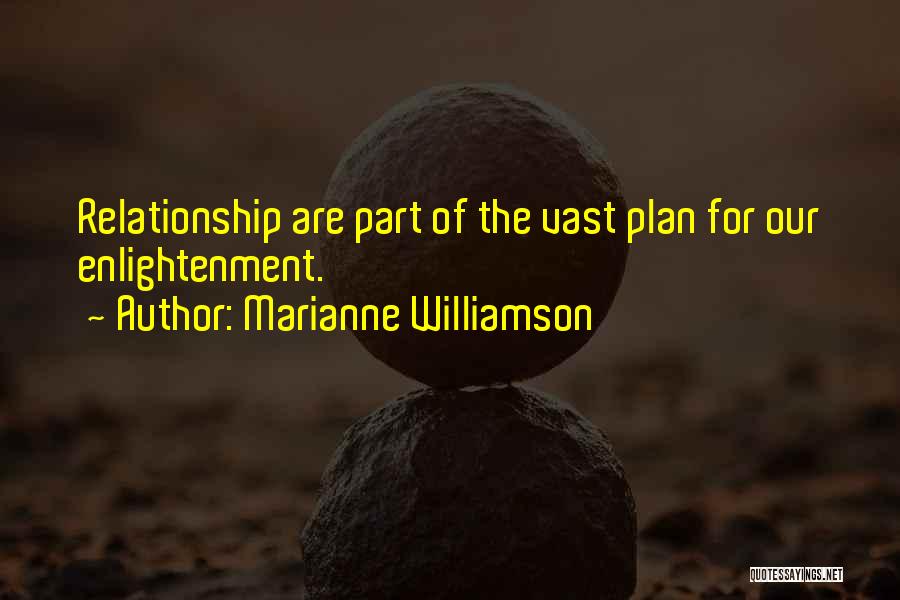 Marianne Williamson Quotes: Relationship Are Part Of The Vast Plan For Our Enlightenment.