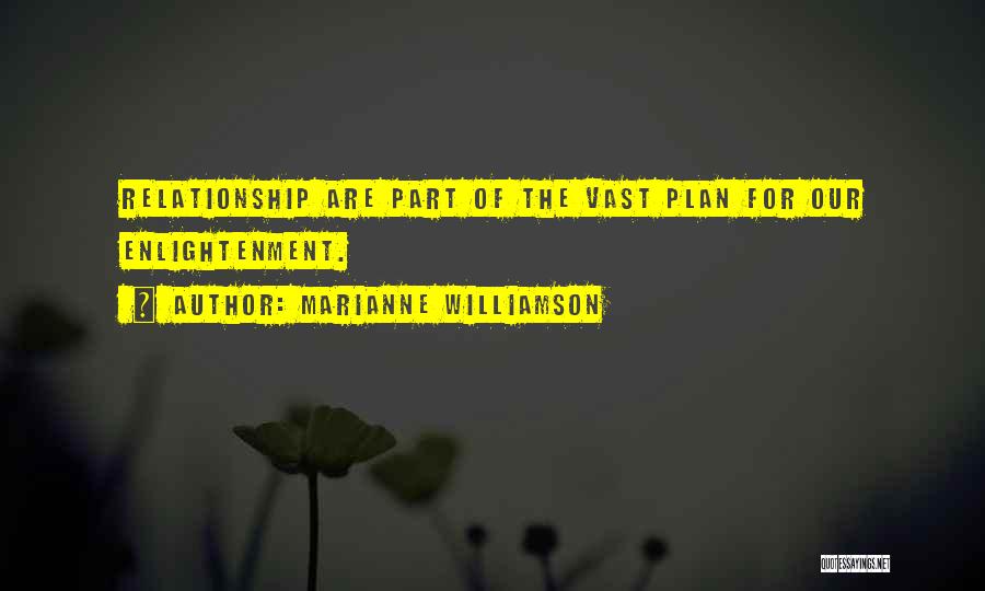 Marianne Williamson Quotes: Relationship Are Part Of The Vast Plan For Our Enlightenment.