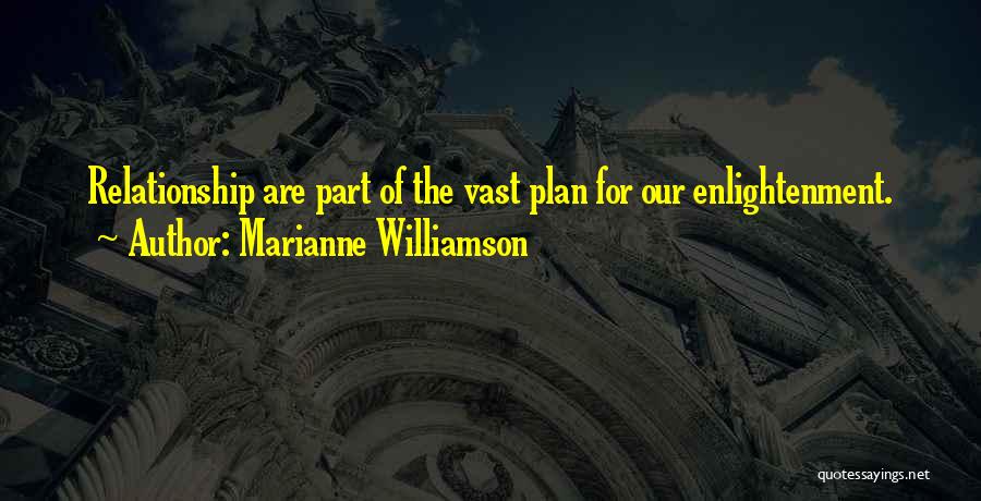 Marianne Williamson Quotes: Relationship Are Part Of The Vast Plan For Our Enlightenment.