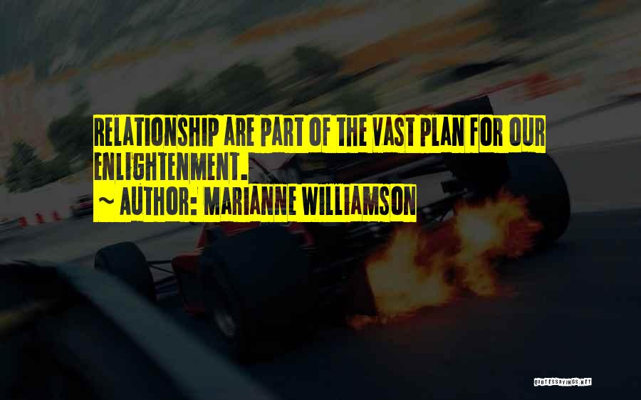 Marianne Williamson Quotes: Relationship Are Part Of The Vast Plan For Our Enlightenment.