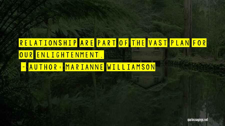 Marianne Williamson Quotes: Relationship Are Part Of The Vast Plan For Our Enlightenment.
