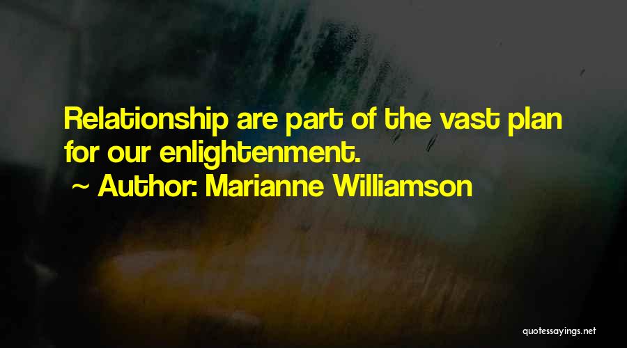 Marianne Williamson Quotes: Relationship Are Part Of The Vast Plan For Our Enlightenment.