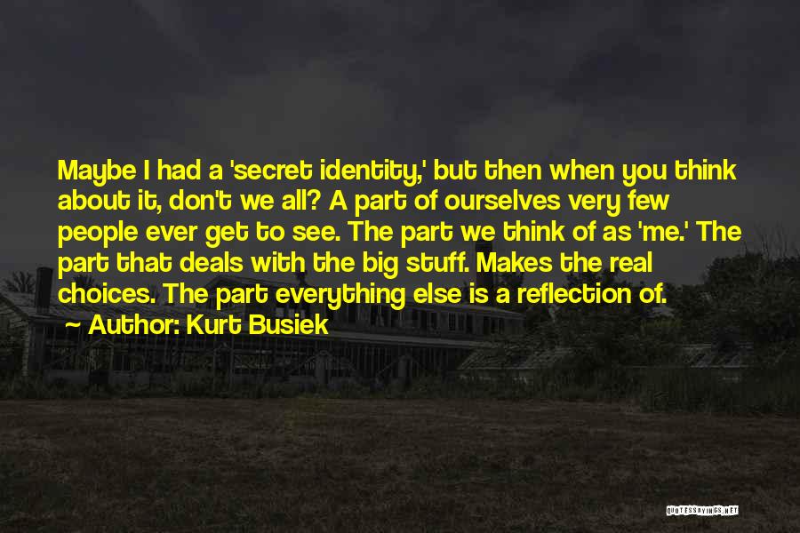 Kurt Busiek Quotes: Maybe I Had A 'secret Identity,' But Then When You Think About It, Don't We All? A Part Of Ourselves