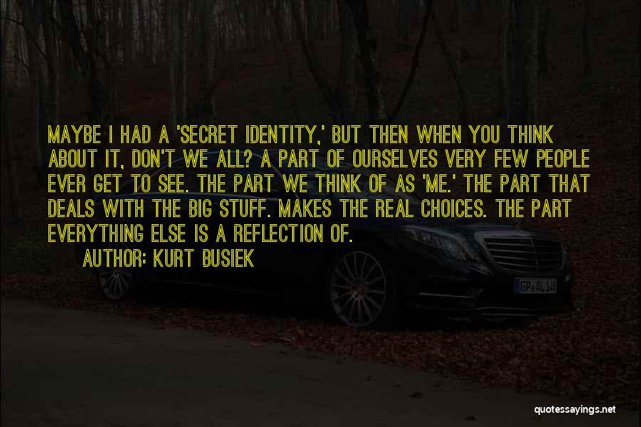 Kurt Busiek Quotes: Maybe I Had A 'secret Identity,' But Then When You Think About It, Don't We All? A Part Of Ourselves