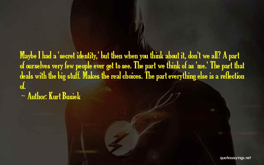 Kurt Busiek Quotes: Maybe I Had A 'secret Identity,' But Then When You Think About It, Don't We All? A Part Of Ourselves