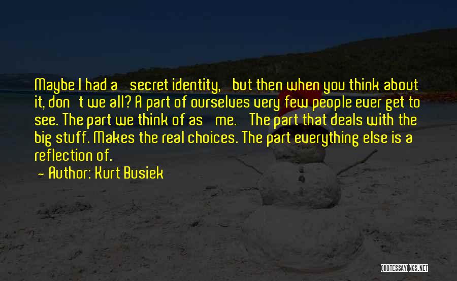 Kurt Busiek Quotes: Maybe I Had A 'secret Identity,' But Then When You Think About It, Don't We All? A Part Of Ourselves