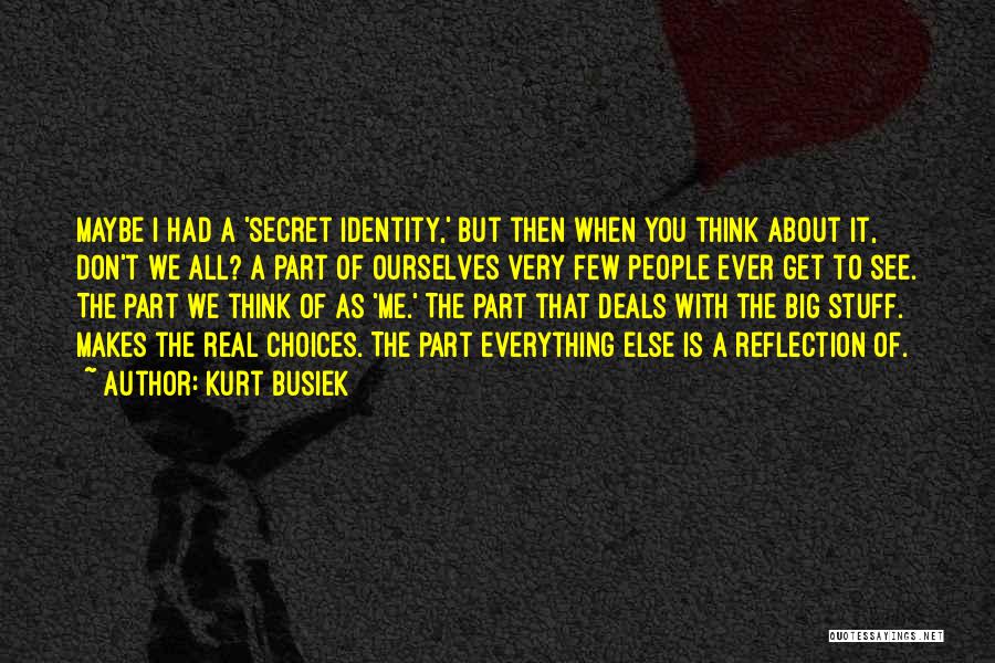 Kurt Busiek Quotes: Maybe I Had A 'secret Identity,' But Then When You Think About It, Don't We All? A Part Of Ourselves