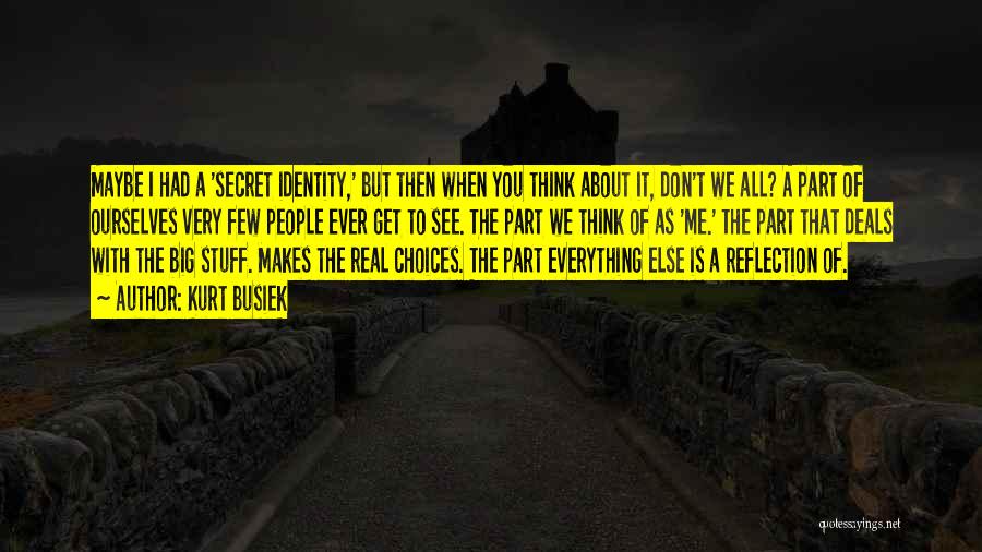 Kurt Busiek Quotes: Maybe I Had A 'secret Identity,' But Then When You Think About It, Don't We All? A Part Of Ourselves