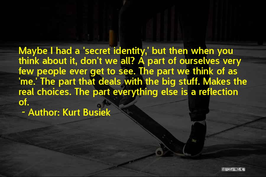 Kurt Busiek Quotes: Maybe I Had A 'secret Identity,' But Then When You Think About It, Don't We All? A Part Of Ourselves