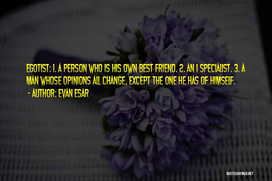 Evan Esar Quotes: Egotist: 1. A Person Who Is His Own Best Friend. 2. An I Specialist. 3. A Man Whose Opinions All