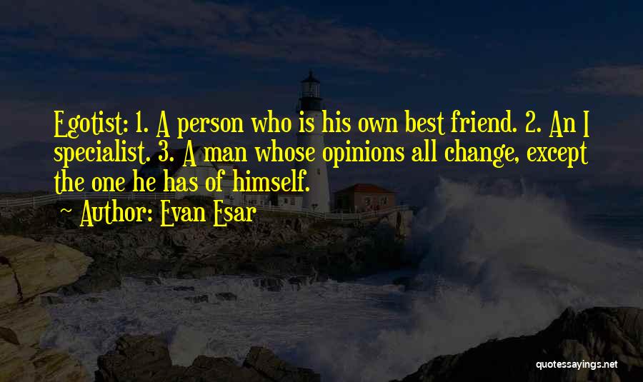 Evan Esar Quotes: Egotist: 1. A Person Who Is His Own Best Friend. 2. An I Specialist. 3. A Man Whose Opinions All