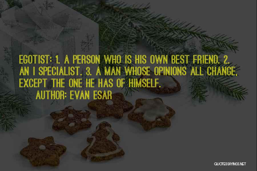 Evan Esar Quotes: Egotist: 1. A Person Who Is His Own Best Friend. 2. An I Specialist. 3. A Man Whose Opinions All