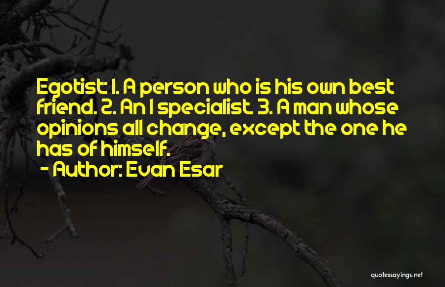 Evan Esar Quotes: Egotist: 1. A Person Who Is His Own Best Friend. 2. An I Specialist. 3. A Man Whose Opinions All