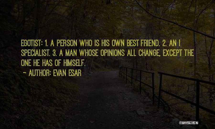 Evan Esar Quotes: Egotist: 1. A Person Who Is His Own Best Friend. 2. An I Specialist. 3. A Man Whose Opinions All