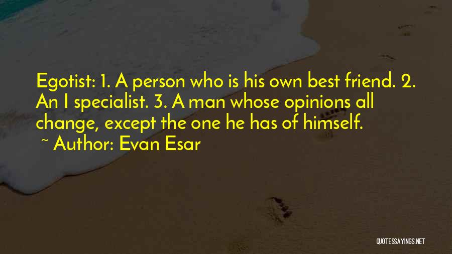 Evan Esar Quotes: Egotist: 1. A Person Who Is His Own Best Friend. 2. An I Specialist. 3. A Man Whose Opinions All