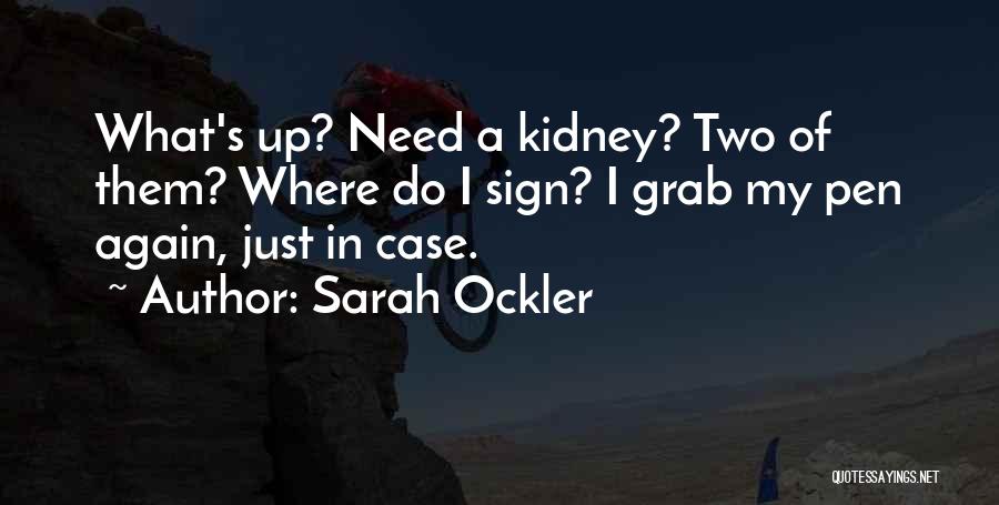 Sarah Ockler Quotes: What's Up? Need A Kidney? Two Of Them? Where Do I Sign? I Grab My Pen Again, Just In Case.