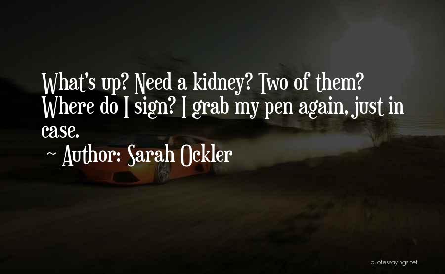 Sarah Ockler Quotes: What's Up? Need A Kidney? Two Of Them? Where Do I Sign? I Grab My Pen Again, Just In Case.