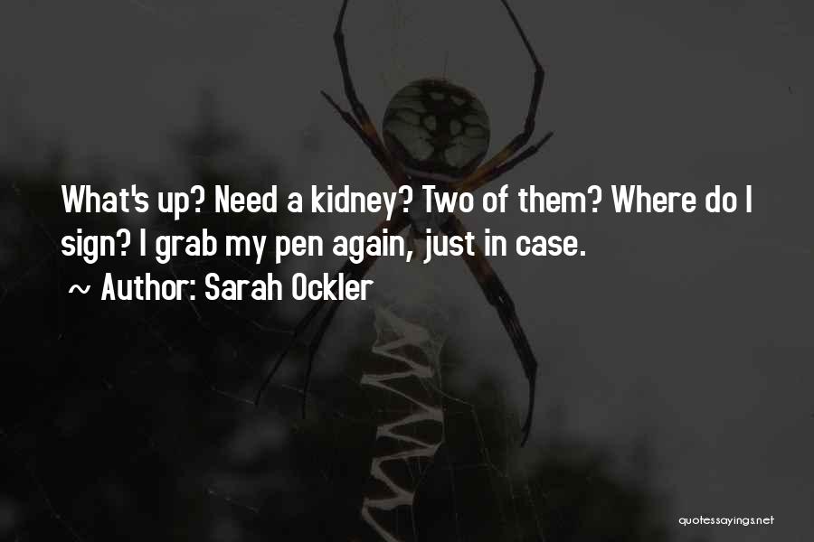 Sarah Ockler Quotes: What's Up? Need A Kidney? Two Of Them? Where Do I Sign? I Grab My Pen Again, Just In Case.