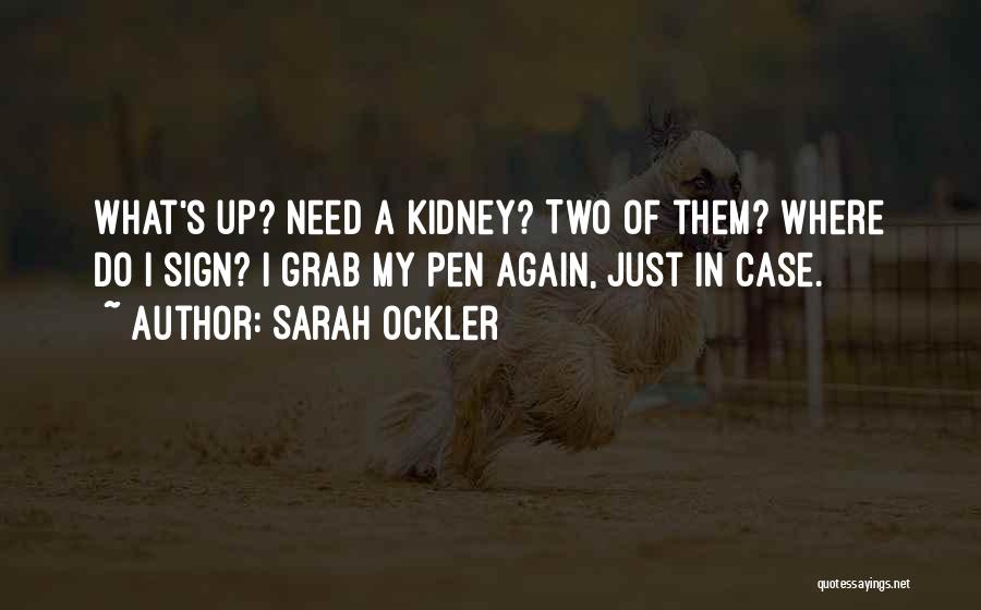 Sarah Ockler Quotes: What's Up? Need A Kidney? Two Of Them? Where Do I Sign? I Grab My Pen Again, Just In Case.