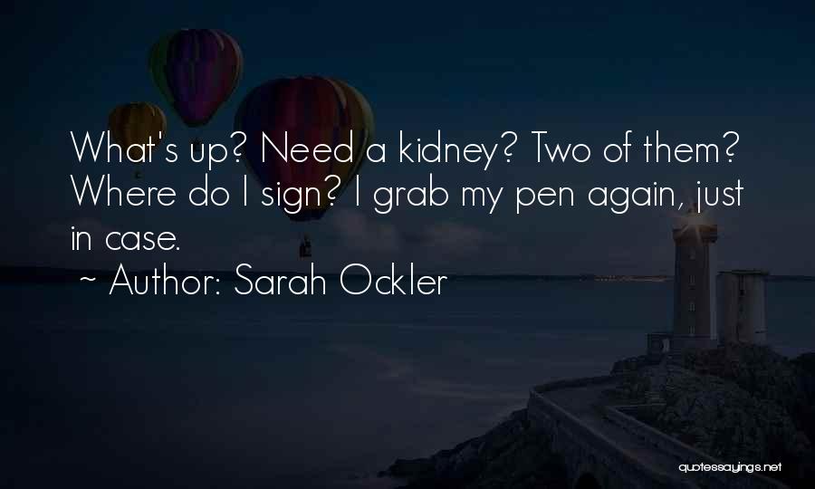 Sarah Ockler Quotes: What's Up? Need A Kidney? Two Of Them? Where Do I Sign? I Grab My Pen Again, Just In Case.