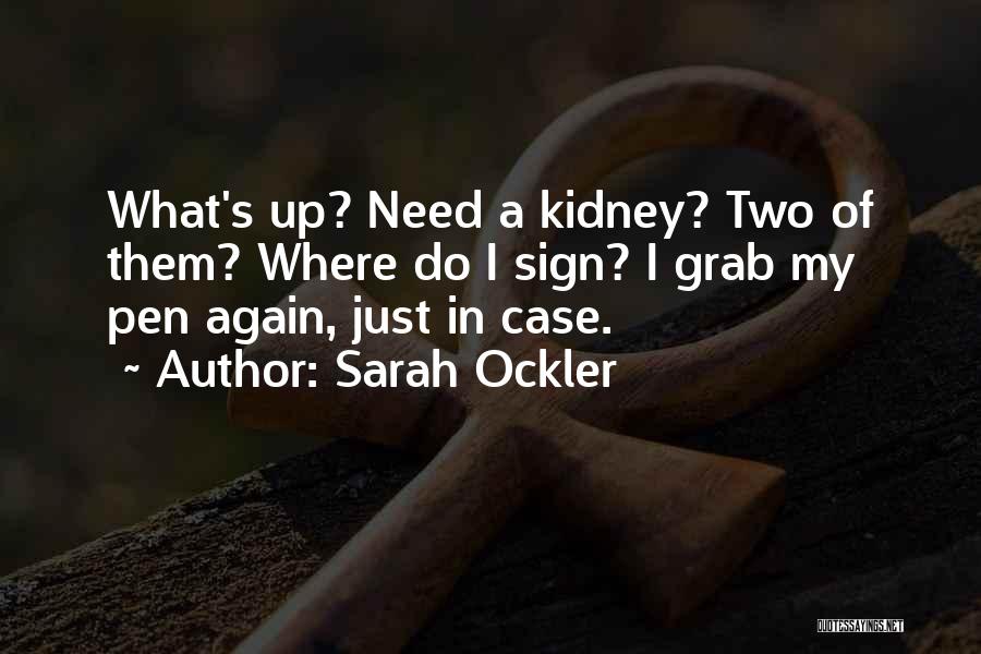 Sarah Ockler Quotes: What's Up? Need A Kidney? Two Of Them? Where Do I Sign? I Grab My Pen Again, Just In Case.