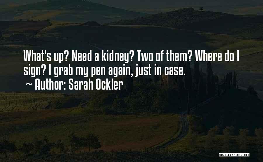 Sarah Ockler Quotes: What's Up? Need A Kidney? Two Of Them? Where Do I Sign? I Grab My Pen Again, Just In Case.