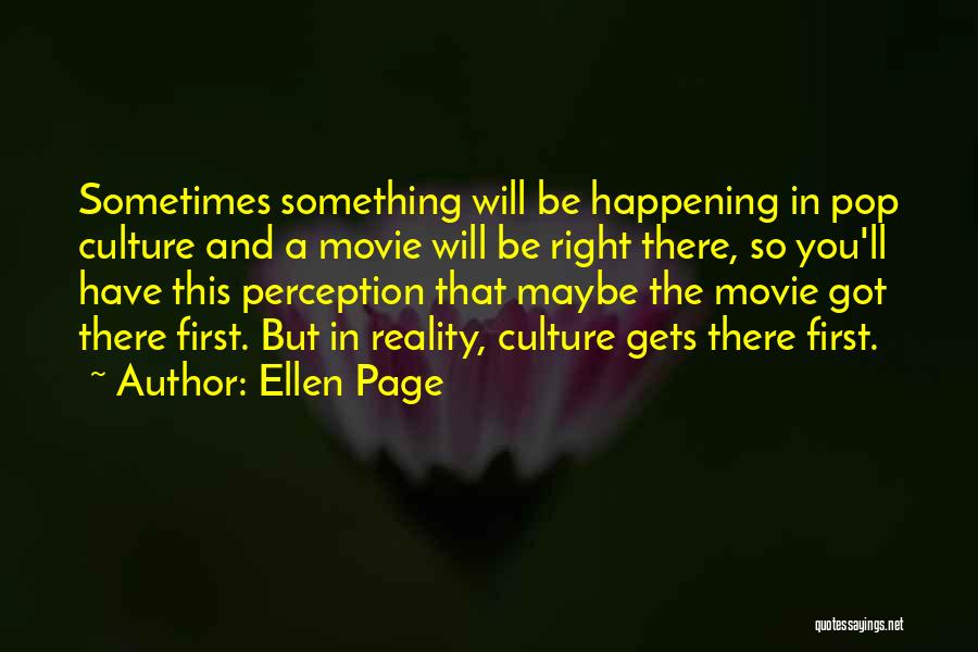 Ellen Page Quotes: Sometimes Something Will Be Happening In Pop Culture And A Movie Will Be Right There, So You'll Have This Perception