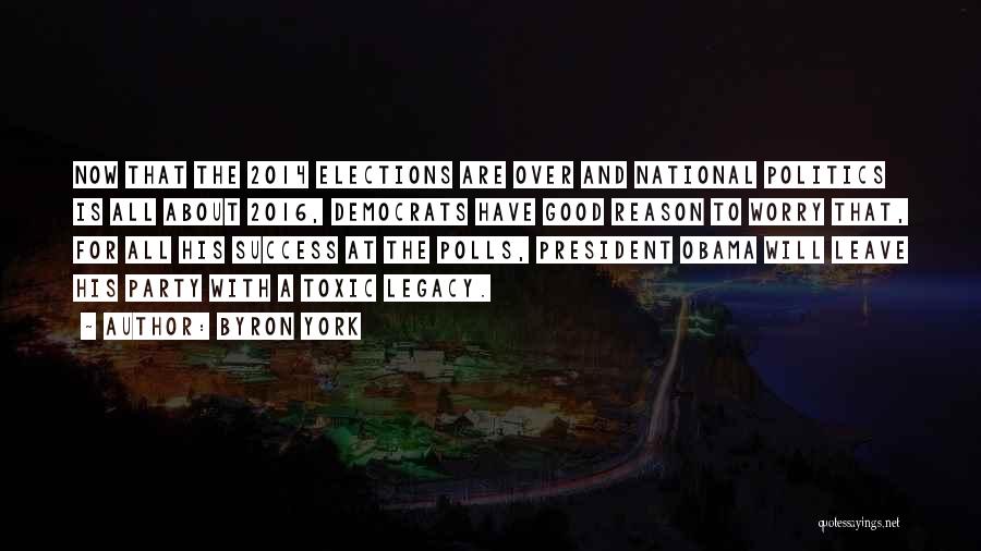 Byron York Quotes: Now That The 2014 Elections Are Over And National Politics Is All About 2016, Democrats Have Good Reason To Worry