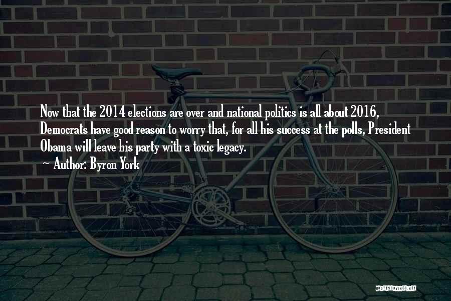 Byron York Quotes: Now That The 2014 Elections Are Over And National Politics Is All About 2016, Democrats Have Good Reason To Worry