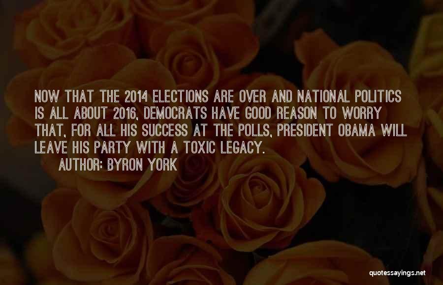 Byron York Quotes: Now That The 2014 Elections Are Over And National Politics Is All About 2016, Democrats Have Good Reason To Worry